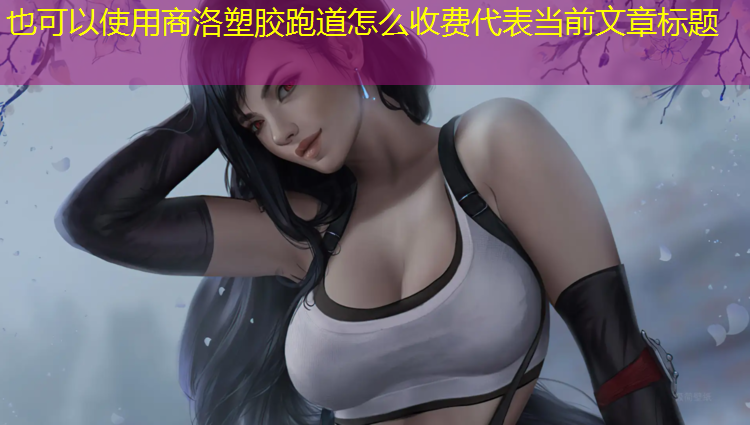 商洛塑胶跑道怎么收费